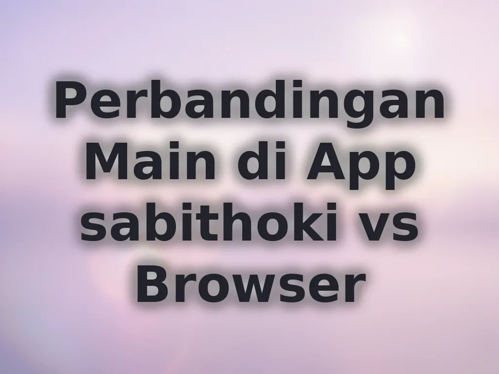 App vs Browser sabithoki